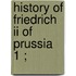 History Of Friedrich Ii Of Prussia  1 ;