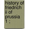 History Of Friedrich Ii Of Prussia  1 ; by Thomas Carlyle