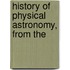 History Of Physical Astronomy, From The