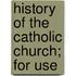 History Of The Catholic Church; For Use