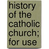 History Of The Catholic Church; For Use door Heinrich Brück