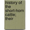 History Of The Short-Horn Cattle; Their by Lewis Falley Allen