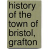History Of The Town Of Bristol, Grafton by Unknown Author