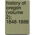 History of Oregon (Volume 2); 1848-1888