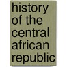 History of the Central African Republic by Not Available