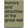 Horrors And Atrocities Of The Great War door Unknown Author
