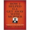 How I Helped O. J. Get Away with Murder door Mike Gilbert