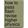 How To Pass Flash Revise Higher Physics door Hugh McGill