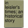In Leisler's Times; An Historical Story by Elbridge Streeter Brooks