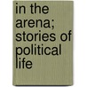 In The Arena; Stories Of Political Life door Booth Tarkington