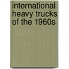 International Heavy Trucks of the 1960s door Ron Adams