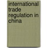 International Trade Regulation in China by Zhang Xin