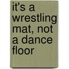 It's a Wrestling Mat, Not a Dance Floor by Scott Nickel