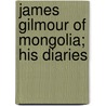 James Gilmour Of Mongolia; His Diaries door James Gilmour