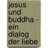 Jesus und Buddha - Ein Dialog der Liebe