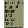 John Tallis Map Of Japan And Korea 1851 door John Tallis