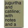 Jugurtha And Catiline; With Notes And A by Sallust
