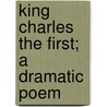 King Charles The First; A Dramatic Poem door Archer Gurney