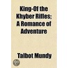 King-Of The Khyber Rifles; A Romance Of by Talbot Mundy