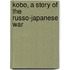 Kobo, A Story Of The Russo-Japanese War