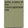 Kobo, A Story Of The Russo-Japanese War door pseud Herbert Strang