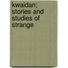 Kwaidan; Stories And Studies Of Strange by Patrick Lafcadio Hearn