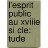 L'Esprit Public Au Xviiie Si Cle:  Tude door Charles Aubertin