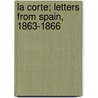 La Corte; Letters From Spain, 1863-1866 door A. Resident There