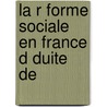 La R Forme Sociale En France D Duite De by Frdric Le Play