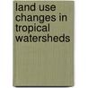 Land Use Changes in Tropical Watersheds door Gerald E. Shively