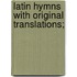 Latin Hymns With Original Translations;