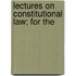 Lectures On Constitutional Law; For The