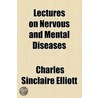 Lectures On Nervous And Mental Diseases by Charles Sinclaire Elliott