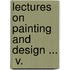 Lectures On Painting And Design ...  V.