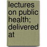 Lectures On Public Health; Delivered At by Edward Dillon Mapother