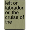 Left On Labrador, Or, The Cruise Of The by Charles Asbury Stephens