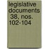 Legislative Documents  38, Nos. 102-104