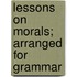 Lessons On Morals; Arranged For Grammar