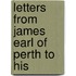 Letters From James Earl Of Perth To His