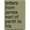 Letters From James Earl Of Perth To His door James earl of Perth