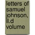 Letters Of Samuel Johnson, Ll.D  Volume