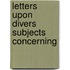 Letters Upon Divers Subjects Concerning
