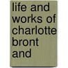 Life And Works Of Charlotte Bront   And door Charlotte Brontë