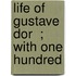 Life Of Gustave Dor  ; With One Hundred