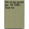 Life Of Jay Gould  Pp. 78-1086 ; How He door Murat Halstead