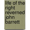 Life Of The Right Reverned John Barrett by Hall Harrison