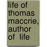 Life Of Thomas Maccrie, Author Of  Life by Thomas M'Crie
