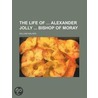 Life of Alexander Jolly Bishop of Moray by William Walker