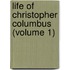 Life of Christopher Columbus (Volume 1)