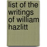 List Of The Writings Of William Hazlitt door Alexander Ireland